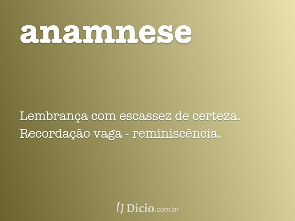 Anamnese - ANAMNESE Significado Trazer de volta à mente todos os fatos  relacionados com a doença e o - Studocu